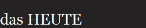 das HEUTE